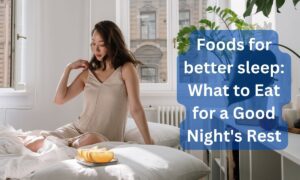 Foods for better sleep What to Eat for a Good Nights Rest