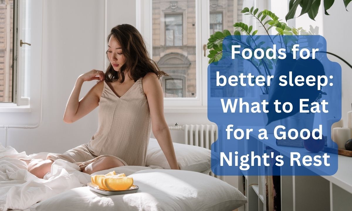 Foods for better sleep: What to Eat for a Good Night’s Rest