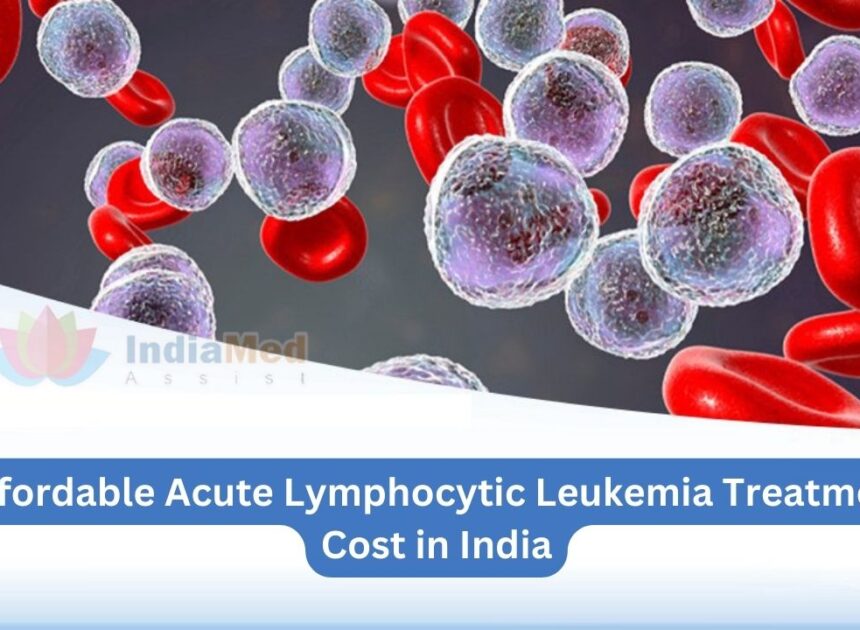 Affordable Acute Lymphocytic Leukemia Treatment Cost in India